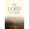The LORD is There: A Commentary on the Prophecy of Ezekiel