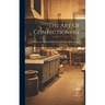 The Art Of Confectionery: With Various Methods Of Preserving Fruits And Fruit Juices