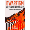 Dwarfism Arts and Advocacy: Creating Our Own Positive Identity