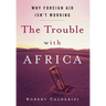 The Trouble with Africa: Why Foreign Aid Isn't Working