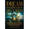 Dream Interpretation Decoded: Explore Science, Spirituality & Cultural Influences When Understanding Signs and Symbols in Your Dreams