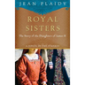Royal Sisters: A Novel of the Stuarts: The Story of the Daughters of James II