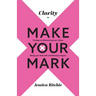 Clarity to Make Your Mark: 12 Steps to discovering your vision, being your best self, and leaving a legacy