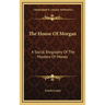 The House Of Morgan: A Social Biography Of The Masters Of Money