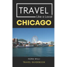 Travel Like a Local Chicago: Chicago Illinois Travel Guidebook