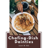 Chafing-Dish Dainties: With Illustrations Of Original Dishes