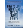 How to Lead, Inspire and Develop Human Dignity: A practical leadership guide for building ethical, efficient, and high-performing teams, without the f