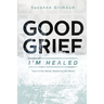 Good Grief I'm Healed: Hurt in the World, Healed by the Word