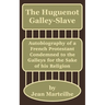 The Huguenot Galley-Slave: Autobiography of a French Protestant Condemned to the Galleys for the Sake of his Religion