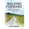 Walking Forward: Using the Power of Habit to Navigate the Chaos of Life . . . One Step at a Time