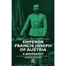 Emperor Francis Joseph of Austria - A Biography