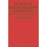 The Politics of Industrial Mobilization in Russia, 1914-17: A Study of the War-Industries Committees