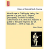 What I Saw in California; Being the Journal of a Tour, by E. Bryant ... [Abridged.] to Which Is Added, California as It Is, and as It May Be; A Guide