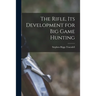 The Rifle, Its Development for Big Game Hunting