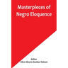 Masterpieces of Negro Eloquence; The Best Speeches Delivered by the Negro from the days of Slavery to the Present Time