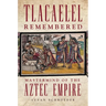 Tlacaelel Remembered: MasterMind of the Aztec Empire Volume 276