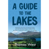 A Guide to the Lakes: Dedicated to the Lovers of Landscape Studies, and to All Who Have Visited, or Intend to Visit, the Lakes in Cumberland