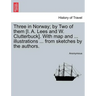 Three in Norway; By Two of Them [I. A. Lees and W. Clutterbuck]. with Map and ... Illustrations ... from Sketches by the Authors. Third Edition.
