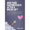 Win Your Partner Back After A Break Up?: How I Harnessed the Law of Attraction to Rekindle My Relationship (And Transformed My Finances, Weight, Healt