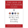 The Rise of the Curator Class: Changing the Way We Buy, Sell, and Make Everything