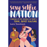 Sexy Selfie Nation: Standing Up for Yourself in Today's Toxic, Sexist Culture