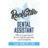 Rock Star Dental Assistant: Follow Me on My Journey and Learn How to Get More Appreciation, Respect, and Satisfaction