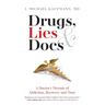 Drugs, Lies & Docs: A Doctor's Memoir of Addiction, Recovery and More