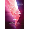 The Gifts From Losing You: Finding Meaning In Life While Living With Tragedy