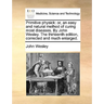 Primitive Physick: Or, an Easy and Natural Method of Curing Most Diseases. by John Wesley. the Thirteenth Edition, Corrected and Much Enlarged.