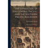 The Separation of the Central Pacific and the Southern Pacific Railroads; a Plain Statement of the Facts
