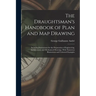 The Draughtsman's Handbook of Plan and Map Drawing: Including Instructions for the Preparation of Engineering, Architectural, and Mechanical Drawings.