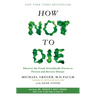 How Not to Die: Discover the Foods Scientifically Proven to Prevent and Reverse Disease