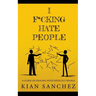 I F*cking Hate People: A Guide on Dealing with Difficult People
