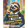 Sloths Doing Human Things Coloring Book