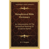 Metaphysical Bible Dictionary: An Interpretation Of The Symbolical Meaning Of Scripture Names