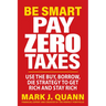 Be Smart Pay Zero Taxes: Use the Buy, Borrow, Die Strategy to Get Rich and Stay Rich