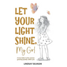 Let Your Light Shine, My Girl: An inspirational keepsake of encouraging words for teen resilience, body positivity, self-love, emotional wellbeing and