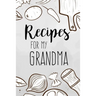 Recipes For My Grandma: family recipes book to write in Your Favorite Cooking Recipes - 100 pages 6x9 inches