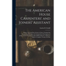 The American House Carpenters' and Joiners' Assistant: Being a New and Easy System of Lines, Founded On Geometrical Principles, for Cutting Every Desc
