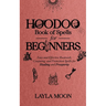 Hoodoo Book of Spells for Beginners: Easy and Effective Rootwork, Conjuring, and Protection Spells for Healing and Prosperity