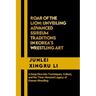 Roar of the Lion: Unveiling Advanced Ssireum Traditions in Korea's Wrestling Art: A Deep Dive into Techniques, Culture, and the Time-Hon