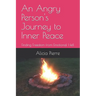 An Angry Person's Journey to Inner Peace: Finding Freedom from Emotional Hell