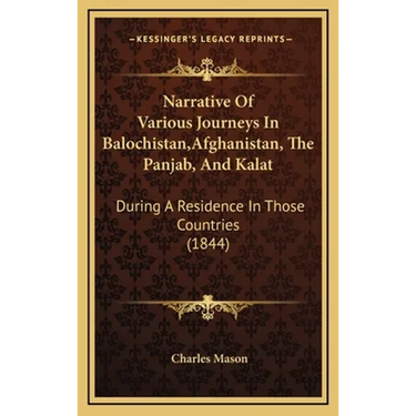 Narrative Of Various Journeys In Balochistan, Afghanistan, The Panjab, And Kalat: During A Residence In Those Countries (1844)