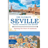 The Ultimate Seville Travel Guide 2023: Exploring The Heart Of Andalusia.
