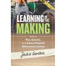 Learning in the Making: How to Plan, Execute, and Assess Powerful Makerspace Lessons