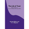 The Life of Trust: Being a Narrative of the Lord's Dealings With George Müller