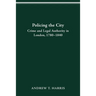 Policing the City: Crime & Legal Authority in London, 1780-1840