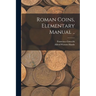 Roman Coins, Elementary Manual ..