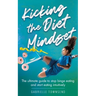 Kicking the Diet Mindset: The Ultimate Guide to Stop Binge Eating and Start Eating Intuitively