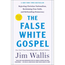 The False White Gospel: Rejecting Christian Nationalism, Reclaiming True Faith, and Refounding Democracy